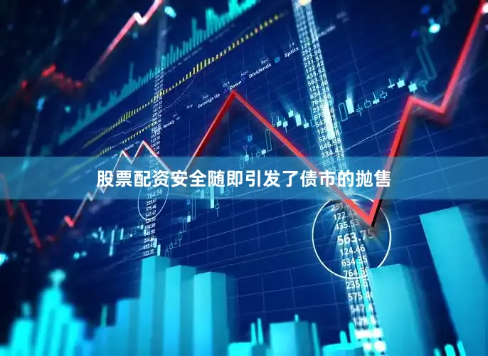 股票配资安全随即引发了债市的抛售