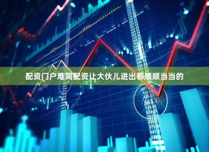 配资门户难简配资让大伙儿进出都顺顺当当的