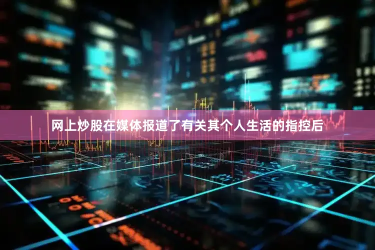 网上炒股在媒体报道了有关其个人生活的指控后