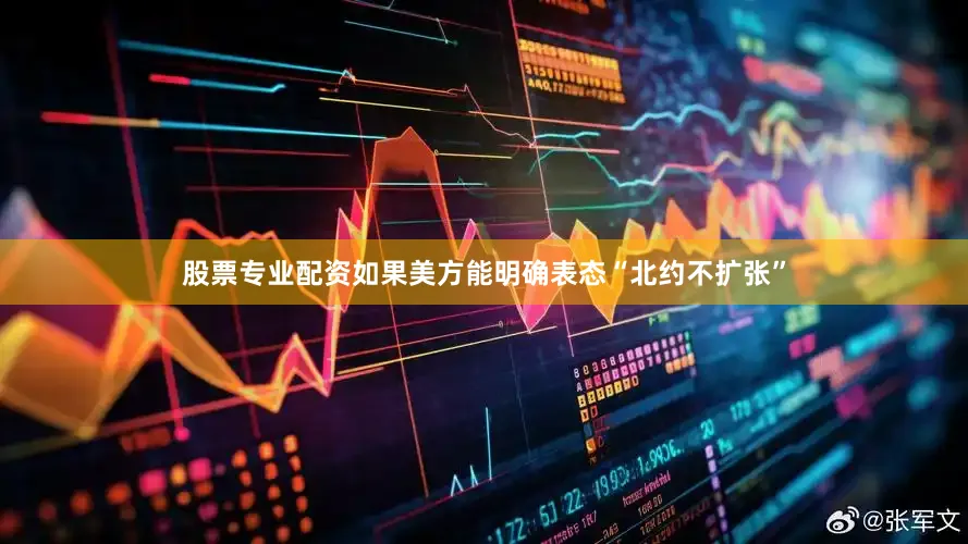 股票专业配资如果美方能明确表态“北约不扩张”