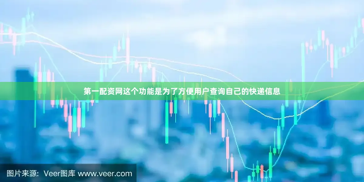 第一配资网这个功能是为了方便用户查询自己的快递信息